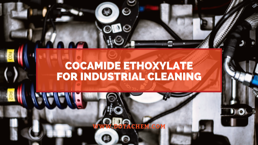 De sleutelrol van Cocamide Ethoxylaat in industriële reinigingsmiddelen, voordelen van Dotachem!